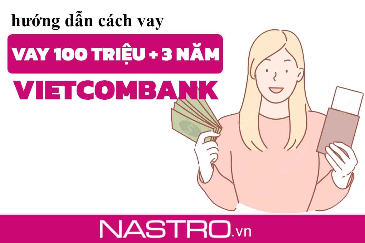 Vay 100 triệu trong 3 năm Vietcombank